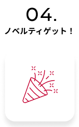 04. ノベルティゲット!