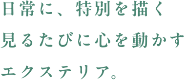 日常に、特別を描く 見るたびに心を動かすエクステリア。