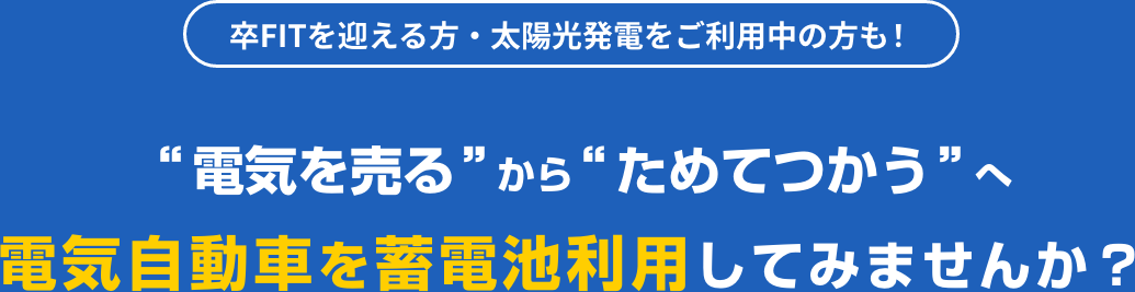 卒FITを迎える方・太陽光発電をご利用中の方も!“ 電気を売る ”から“ ためてつかう ”へ電気自動車を蓄電池利用してみませんか？