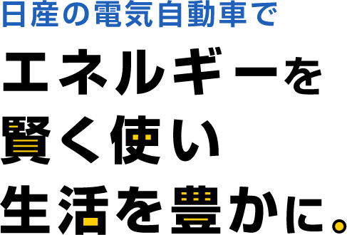 日産の電気自動車でエネルギーを賢く使い、生活を豊かに。