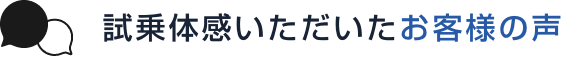 試乗体感いただいたお客様の声