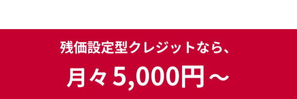 残価設定型クレジットなら、月々5,000円〜