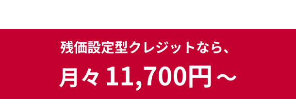 残価設定型クレジットなら、月々11,700円〜
