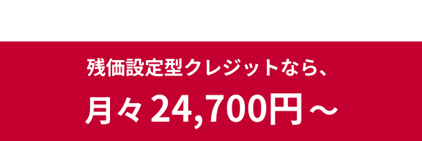 残価設定型クレジットなら、月々24,700円〜