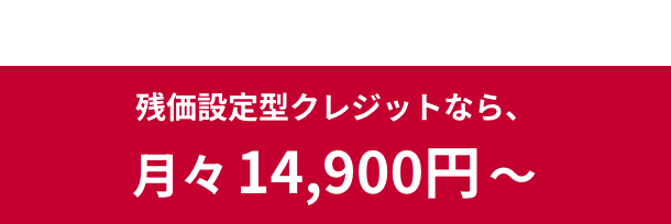 残価設定型クレジットなら、月々14,900円〜