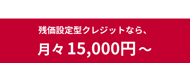 残価設定型クレジットなら、月々15,000円（税込）