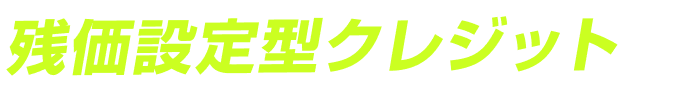 残価設定型クレジットで!