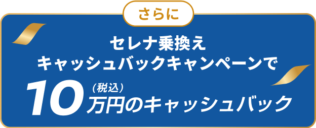 さらにセレナ乗換えキャッシュバックキャンペーンで10万円(税込)のキャッシュバック