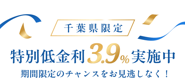 千葉県限定 特別低金利3.9%実施中 期間限定のチャンスをお見逃しなく！