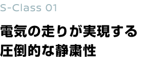 S-Class 01 電気の走りが実現する圧倒的な静粛性