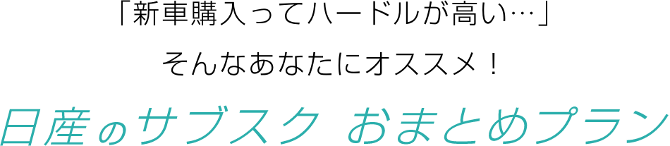 「新車購入ってハードルが高い…」そんなあなたにオススメ！日産のサブスク おまとめプラン