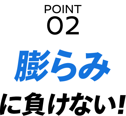 POINT 02 膨らみに負けない！