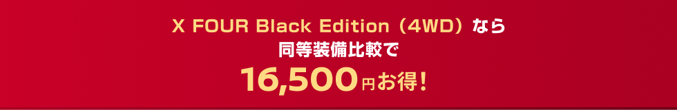X FOUR Black Edition（4WD）なら同等装備比較で16,500円お得！