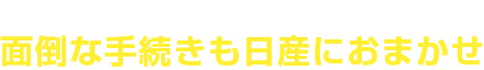 月々一定額の支払いでラクラク！面倒な手続きも日産におまかせ