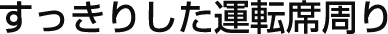 すっきりした運転席周り
