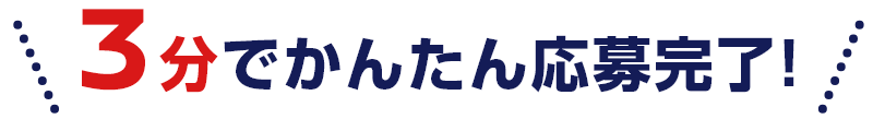 3分でかんたん応募完了！