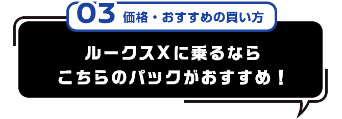 03 価格・おすすめの買い方 ルークスXに乗るならこちらのパックがおすすめ！