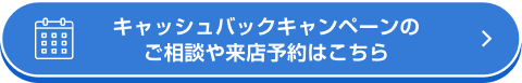 キャッシュバックキャンペーンのご相談や来店予約はこちら