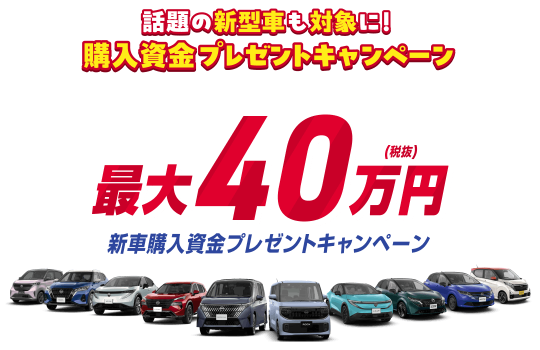 話題の新型車も対象に！購入資金プレゼントキャンペーン 最大40万円 新車購入資金プレゼントキャンペーン