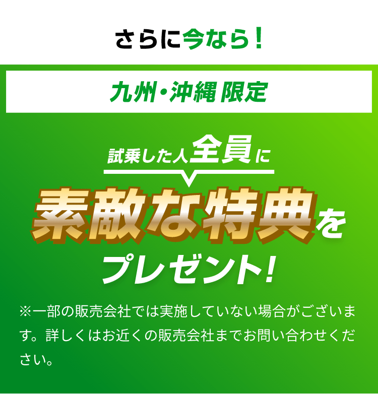 さらに今なら！九州・沖縄限定 試乗した全員に素敵な特典をプレゼント！
