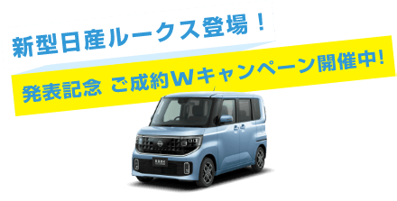 新型日産ルークス登場！発表記念 ご成約Wキャンペーン開催中！