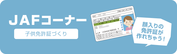 JAFコーナー 子供免許証づくり 顔入りの免許証が作れちゃう!