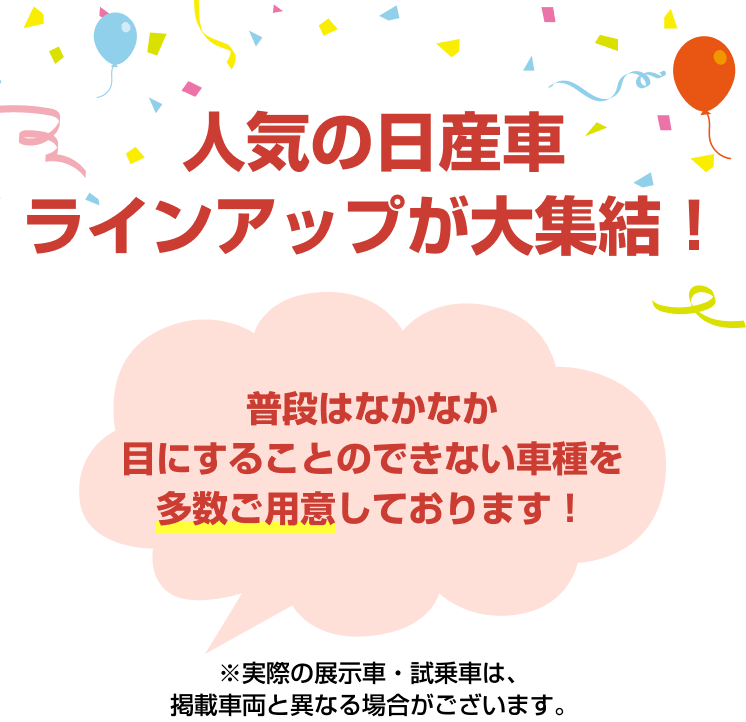 人気の日産車ラインアップが大集結! 普段はなかなか目にすることのできない車種を多数ご用意しております!