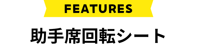 FEATURES 助手席回転シート