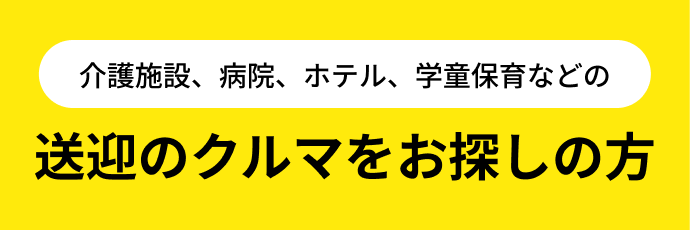 介護施設、病院、ホテル、学童保育などの送迎のクルマをお探しの方