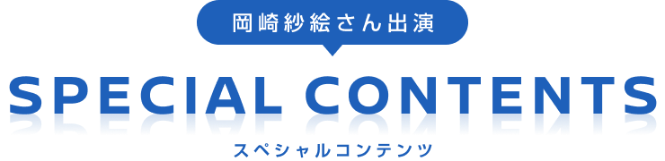 岡崎紗絵さん出演 スペシャルコンテンツ