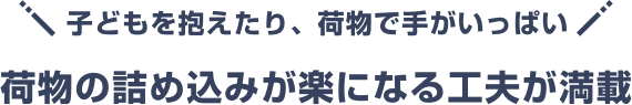 荷物の詰め込みが楽になる工夫が満載