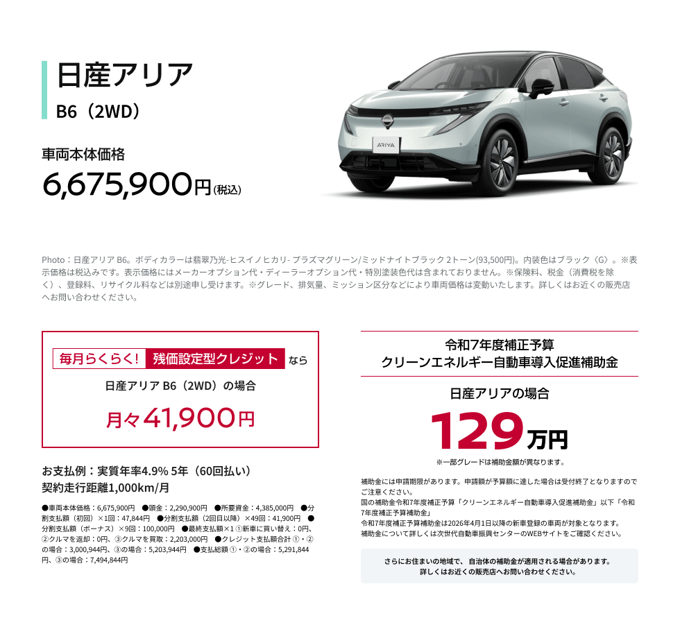 日産アリア B6（2WD） 車両本体価格6,675,900円(税込)／残価設定型クレジットなら月々41,900円／令和7年度補正予算クリーンエネルギー自動車導入促進補助金 日産アリアの場合 129万円