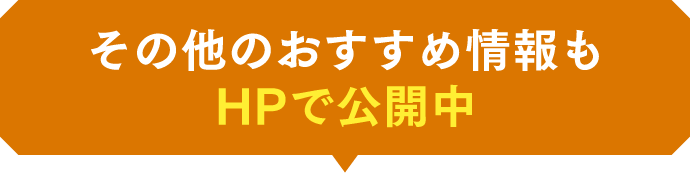 その他のおすすめ情報もHPで公開中