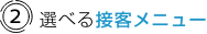 (2)選べる接客メニュー