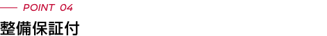 POINT 04 整備保証付