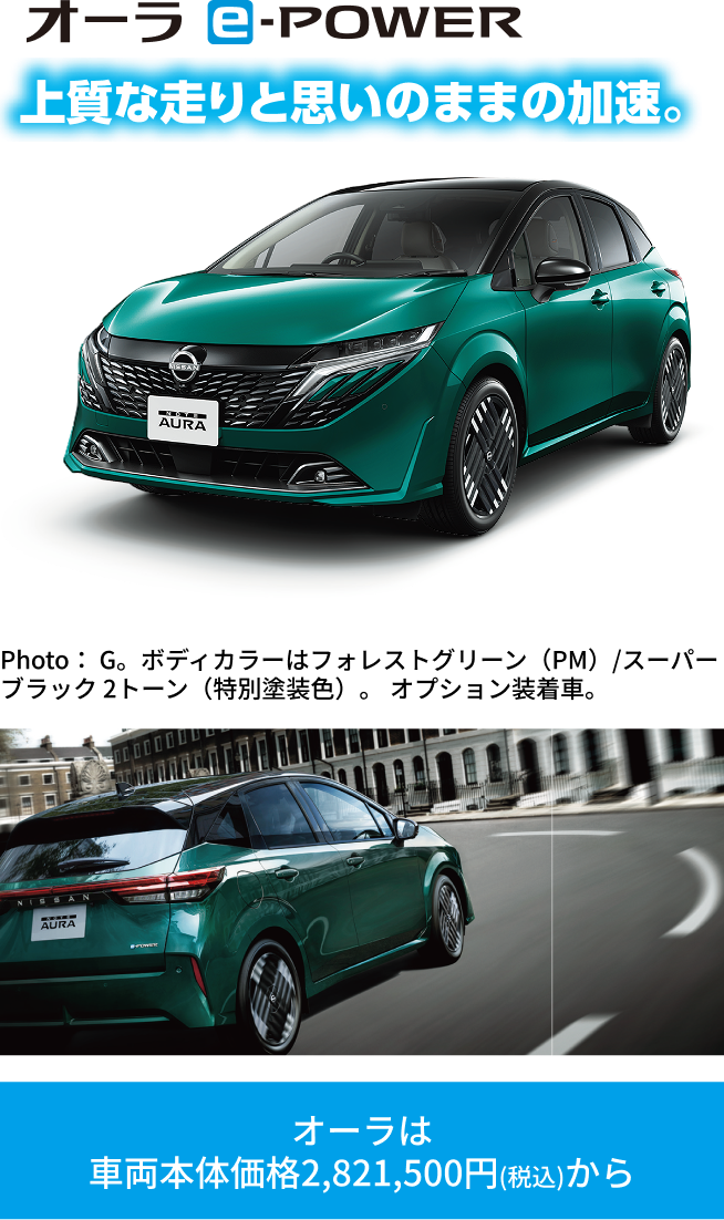 オーラ e-POWER 上質な走りと思いのままの加速。Photo：G。ボディカラーはフォレストグリーン（PM）/スーパーブラック 2トーン（特別塗装色）。オプション装着車。オーラは車両本体価格2,821,500円（税込）から