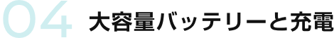 04 大容量バッテリーと充電