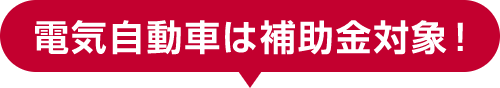 電気自動車は補助金対象!