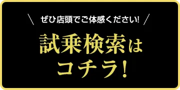 ぜひ店頭でご体感ください！【試乗検索はコチラ！】