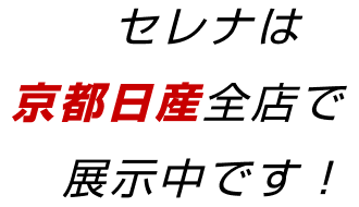 セレナは京都日産全店で展示中です！