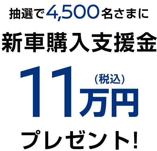 抽選で4,500名さまに新車購入支援金11万円(税込)プレゼント!