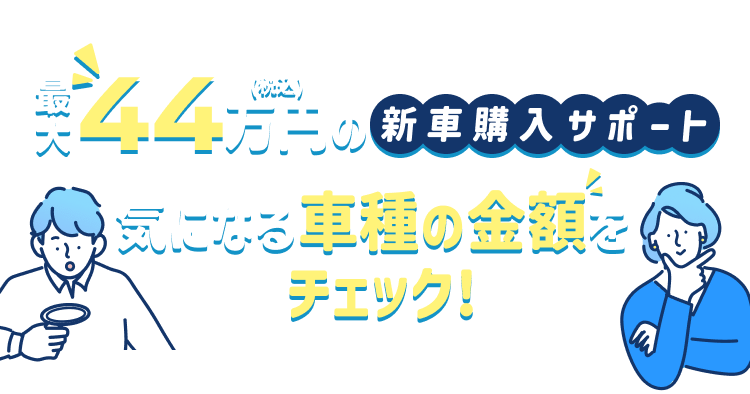 最大44万円の新車購入サポート 気になる車種の金額をチェック!