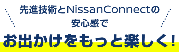 先進技術とNissanConnectの安心感でお出かけをもっと楽しく!