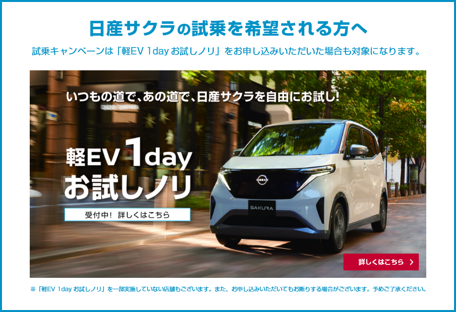 日産サクラの試乗を希望される方へ 試乗キャンペーンは「軽EV 1day お試しノリ」をお申し込みいただいた場合も対象になります。