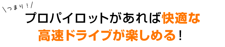 プロパイロットがあれば快適な高速ドライブが楽しめる！