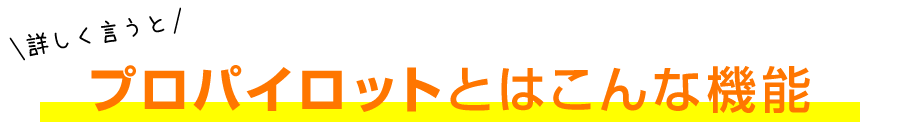 プロパイロットとはこんな機能