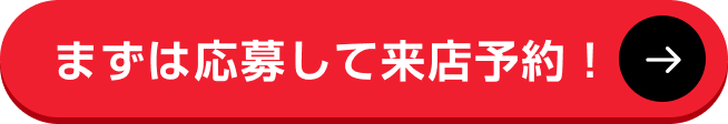 まずは応募して来店予約！