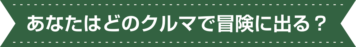 あなたはどのクルマで冒険に出る？