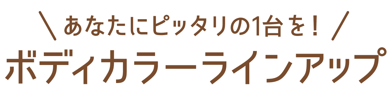 あなたにピッタリの1台を!ボディカラーラインアップ