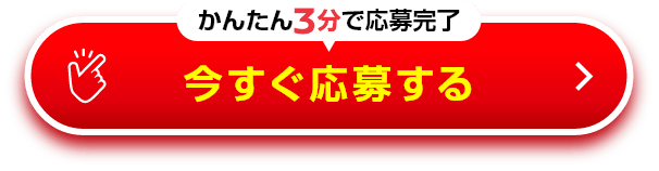 かんたん3分で応募完了 今すぐ応募する